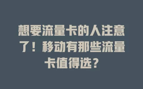 想要流量卡的人注意了！移动有那些流量卡值得选？