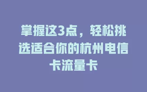 掌握这3点，轻松挑选适合你的杭州电信卡流量卡