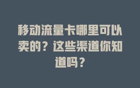 移动流量卡哪里可以卖的？这些渠道你知道吗？