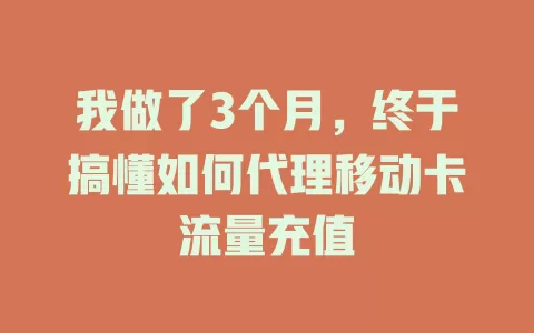 我做了3个月，终于搞懂如何代理移动卡流量充值