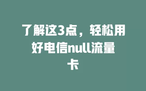 了解这3点，轻松用好电信null流量卡