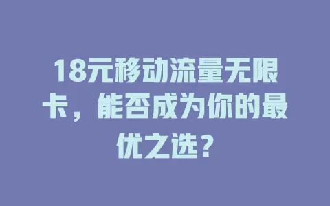 18元移动流量无限卡，能否成为你的最优之选？