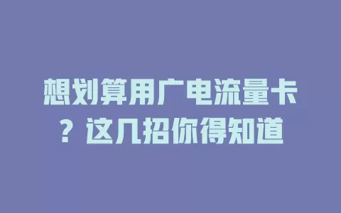 想划算用广电流量卡？这几招你得知道