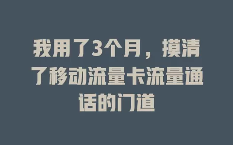 我用了3个月，摸清了移动流量卡流量通话的门道