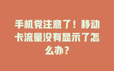 手机党注意了！移动卡流量没有显示了怎么办？
