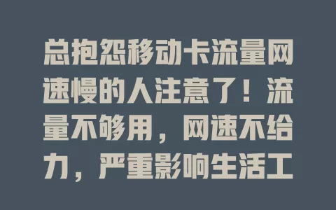 总抱怨移动卡流量网速慢的人注意了！流量不够用，网速不给力，严重影响生活工作。用户探索解决方法，期待移动卡流量网速更大突破，让网络生活更顺畅