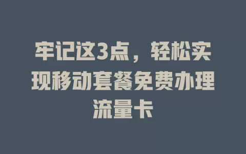 牢记这3点，轻松实现移动套餐免费办理流量卡