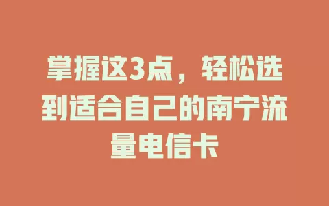 掌握这3点，轻松选到适合自己的南宁流量电信卡