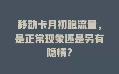 移动卡月初跑流量，是正常现象还是另有隐情？