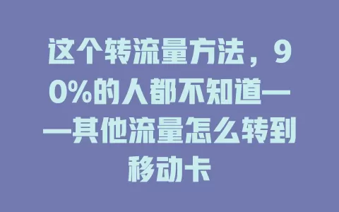 这个转流量方法，90%的人都不知道——其他流量怎么转到移动卡