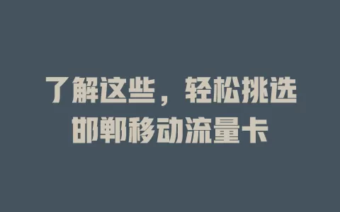 了解这些，轻松挑选邯郸移动流量卡