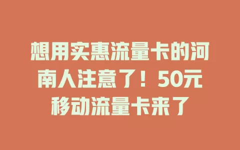 想用实惠流量卡的河南人注意了！50元移动流量卡来了