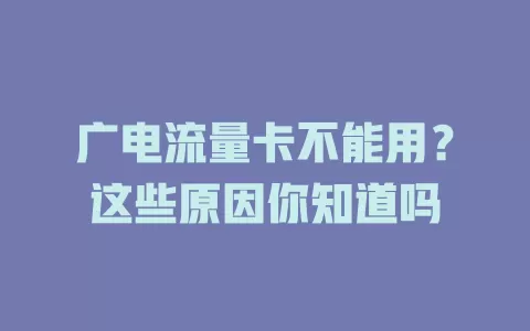 广电流量卡不能用？这些原因你知道吗