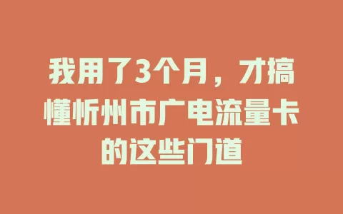 我用了3个月，才搞懂忻州市广电流量卡的这些门道