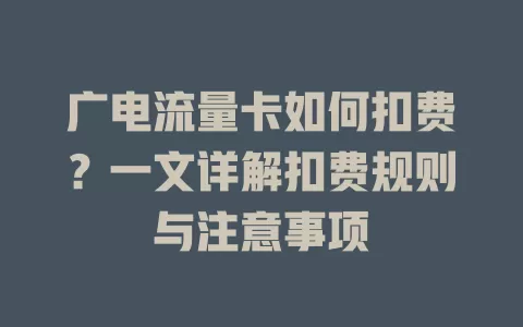 广电流量卡如何扣费？一文详解扣费规则与注意事项