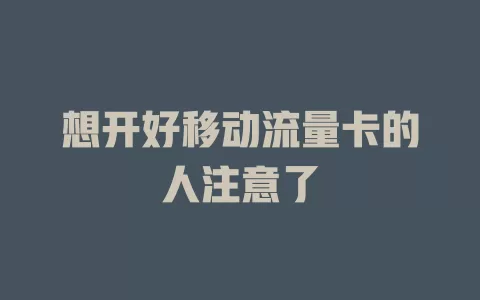 想开好移动流量卡的人注意了