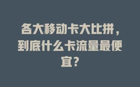各大移动卡大比拼，到底什么卡流量最便宜？