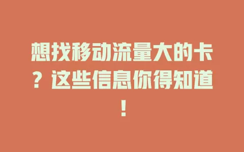 想找移动流量大的卡？这些信息你得知道！