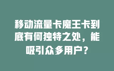 移动流量卡魔王卡到底有何独特之处，能吸引众多用户？