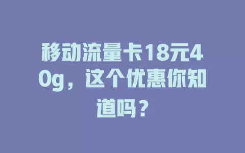 移动流量卡18元40g，这个优惠你知道吗？