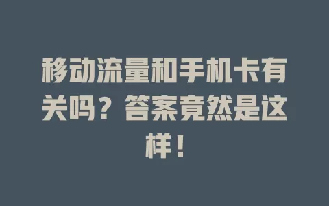 移动流量和手机卡有关吗？答案竟然是这样！