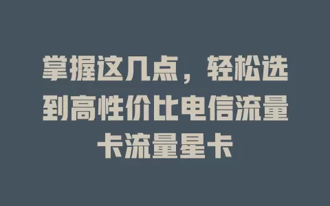 掌握这几点，轻松选到高性价比电信流量卡流量星卡