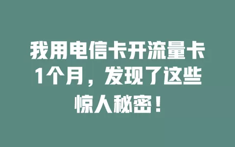 我用电信卡开流量卡1个月，发现了这些惊人秘密！