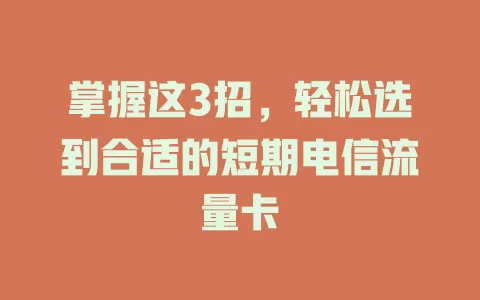 掌握这3招，轻松选到合适的短期电信流量卡