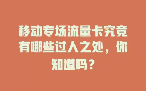 移动专场流量卡究竟有哪些过人之处，你知道吗？