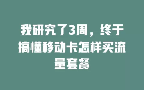 我研究了3周，终于搞懂移动卡怎样买流量套餐