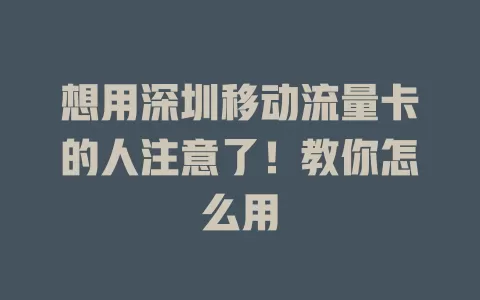 想用深圳移动流量卡的人注意了！教你怎么用