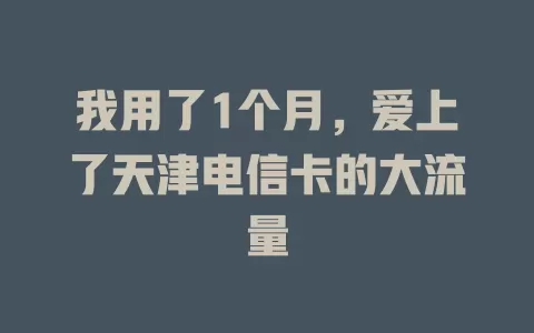 我用了1个月，爱上了天津电信卡的大流量
