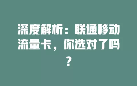 深度解析：联通移动流量卡，你选对了吗？