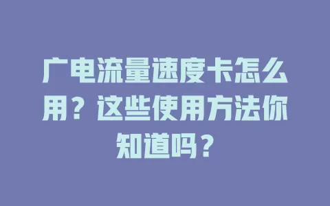 广电流量速度卡怎么用？这些使用方法你知道吗？
