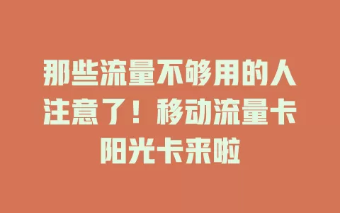 那些流量不够用的人注意了！移动流量卡阳光卡来啦