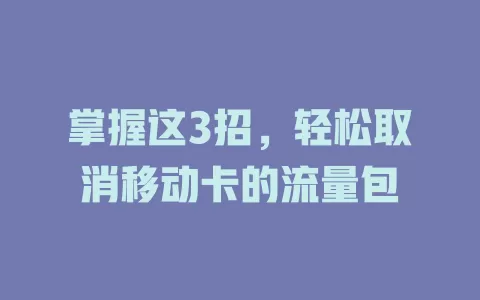 掌握这3招，轻松取消移动卡的流量包