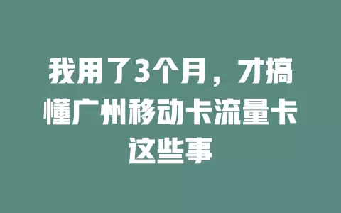 我用了3个月，才搞懂广州移动卡流量卡这些事