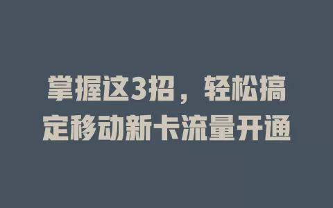 掌握这3招，轻松搞定移动新卡流量开通