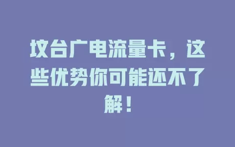 坟台广电流量卡，这些优势你可能还不了解！