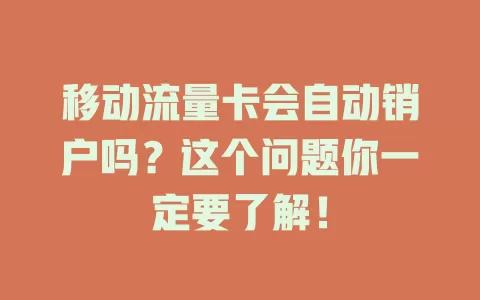 移动流量卡会自动销户吗？这个问题你一定要了解！