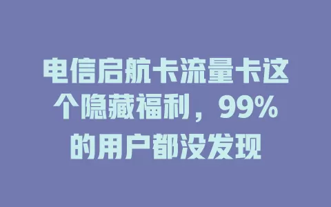电信启航卡流量卡这个隐藏福利，99%的用户都没发现