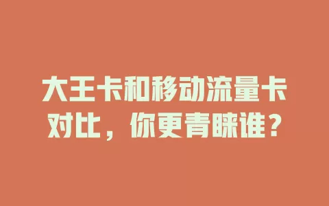 大王卡和移动流量卡对比，你更青睐谁？