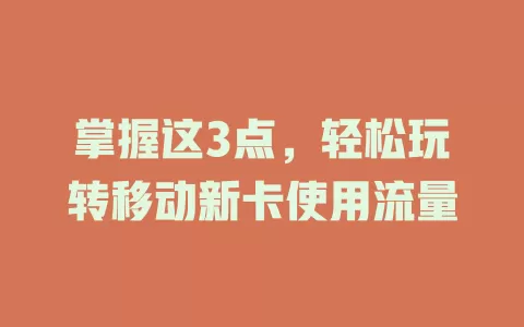 掌握这3点，轻松玩转移动新卡使用流量
