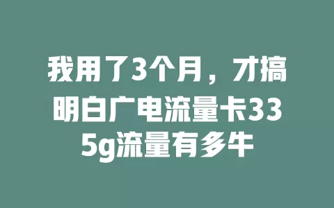 我用了3个月，才搞明白广电流量卡335g流量有多牛