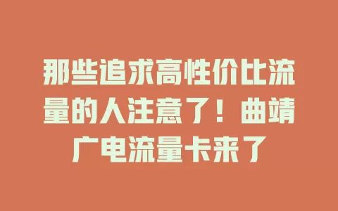 那些追求高性价比流量的人注意了！曲靖广电流量卡来了