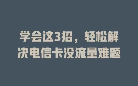 学会这3招，轻松解决电信卡没流量难题