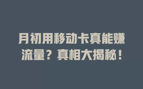 月初用移动卡真能赚流量？真相大揭秘！