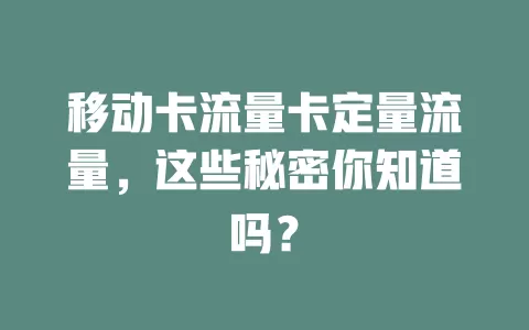 移动卡流量卡定量流量，这些秘密你知道吗？
