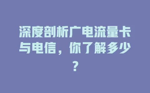 深度剖析广电流量卡与电信，你了解多少？