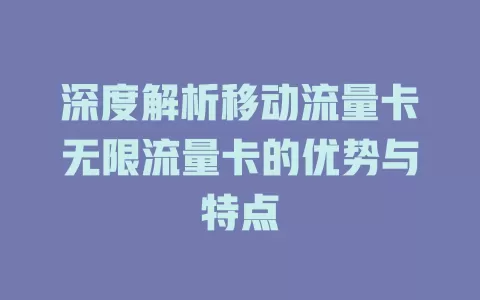 深度解析移动流量卡无限流量卡的优势与特点
